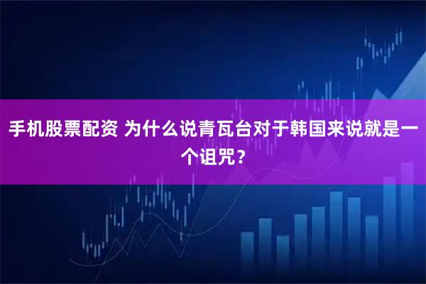 手机股票配资 为什么说青瓦台对于韩国来说就是一个诅咒？