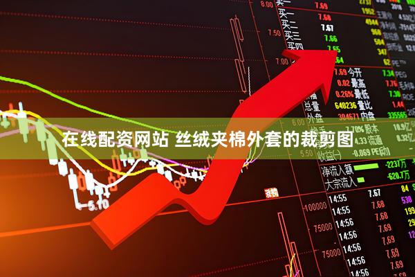 在线配资网站 丝绒夹棉外套的裁剪图