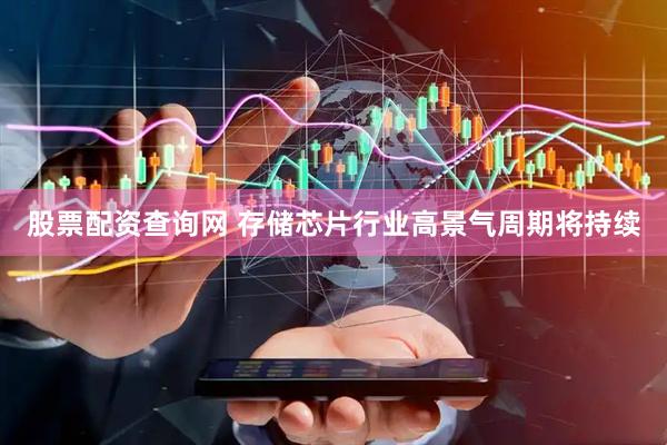 股票配资查询网 存储芯片行业高景气周期将持续