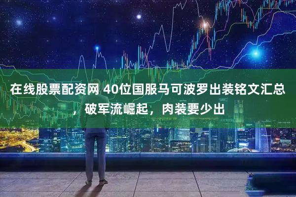 在线股票配资网 40位国服马可波罗出装铭文汇总，破军流崛起，肉装要少出